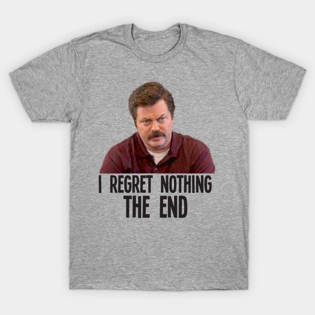 I REGRET NOTHING THE END // Ron Swanson T-Shirt by AxLSTORE